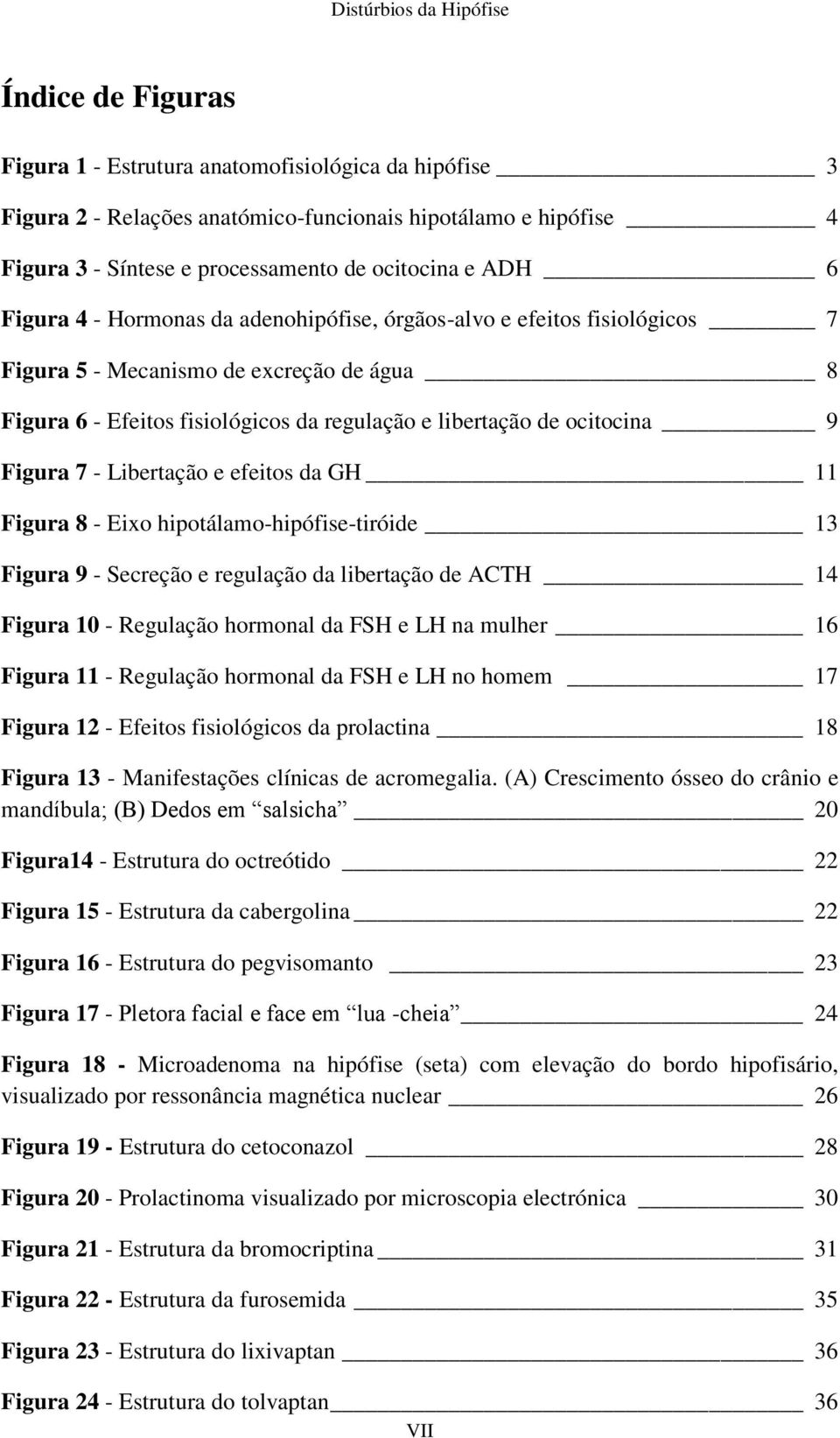 Libertação e efeitos da GH 11 Figura 8 - Eixo hipotálamo-hipófise-tiróide 13 Figura 9 - Secreção e regulação da libertação de ACTH 14 Figura 10 - Regulação hormonal da FSH e LH na mulher 16 Figura 11