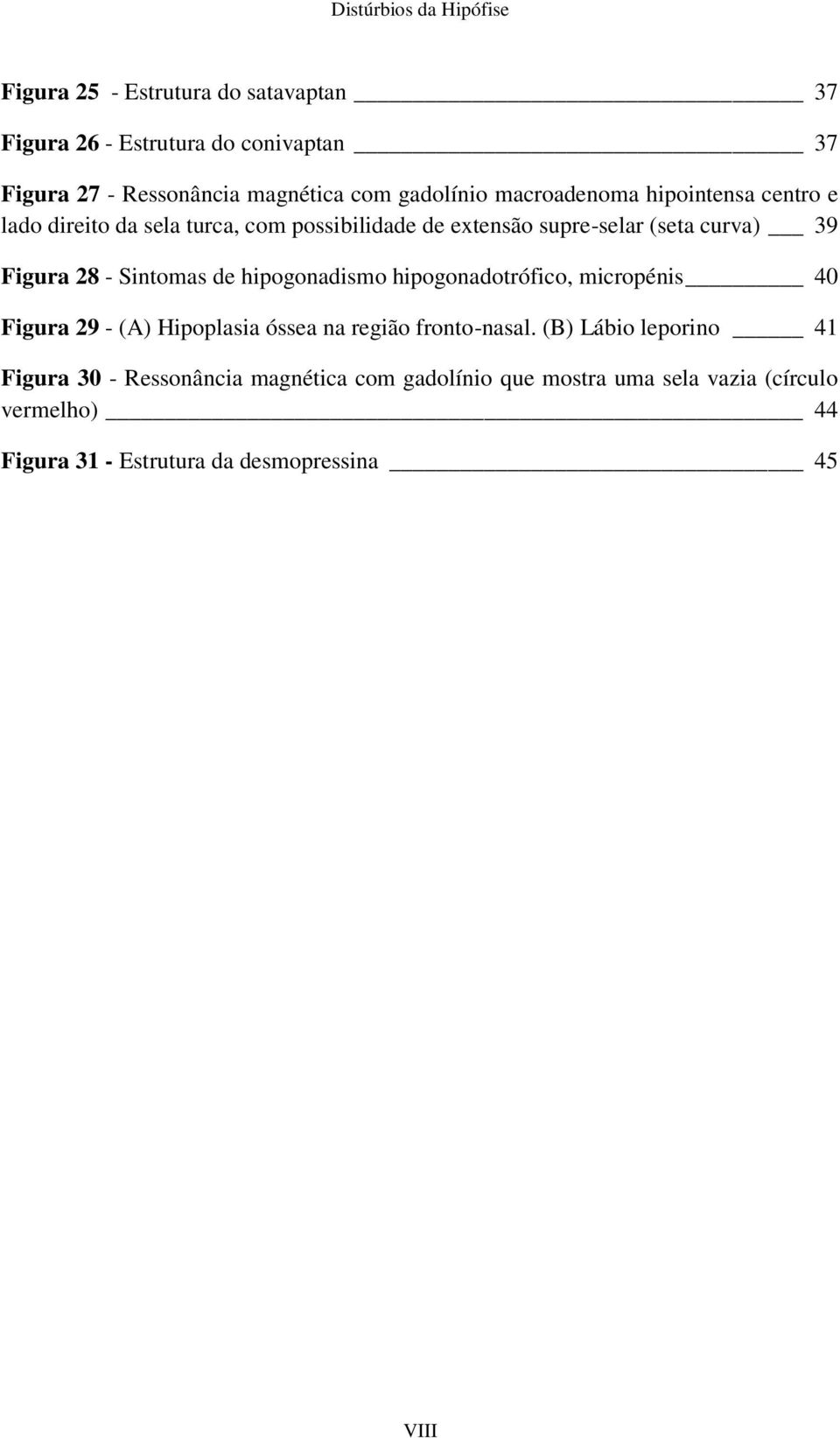 Sintomas de hipogonadismo hipogonadotrófico, micropénis 40 Figura 29 - (A) Hipoplasia óssea na região fronto-nasal.