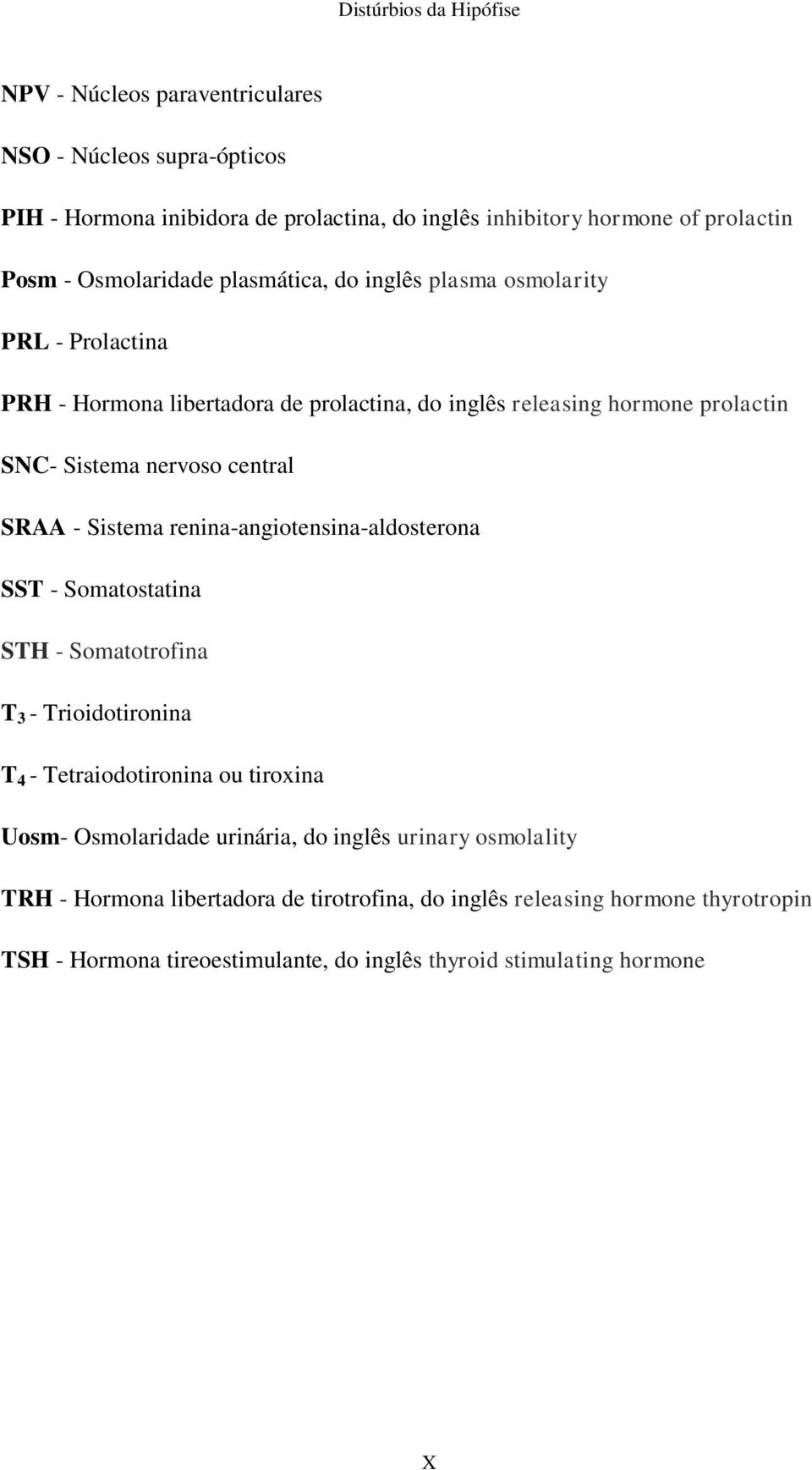 - Sistema renina-angiotensina-aldosterona SST - Somatostatina STH - Somatotrofina T 3 - Trioidotironina T 4 - Tetraiodotironina ou tiroxina Uosm- Osmolaridade urinária,