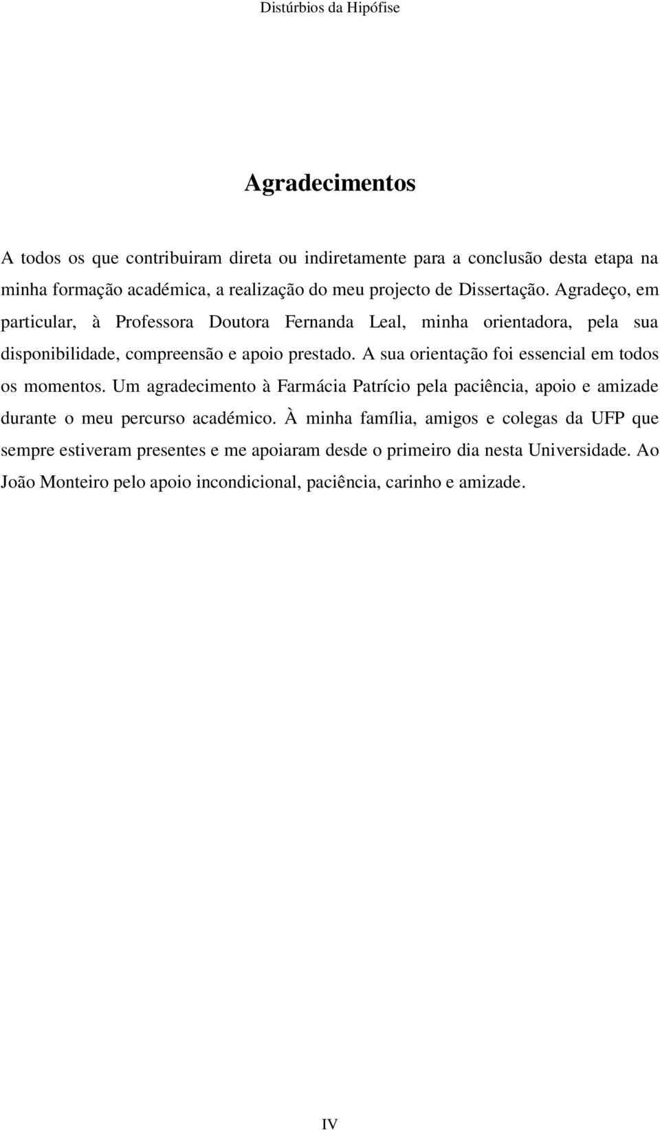 A sua orientação foi essencial em todos os momentos. Um agradecimento à Farmácia Patrício pela paciência, apoio e amizade durante o meu percurso académico.