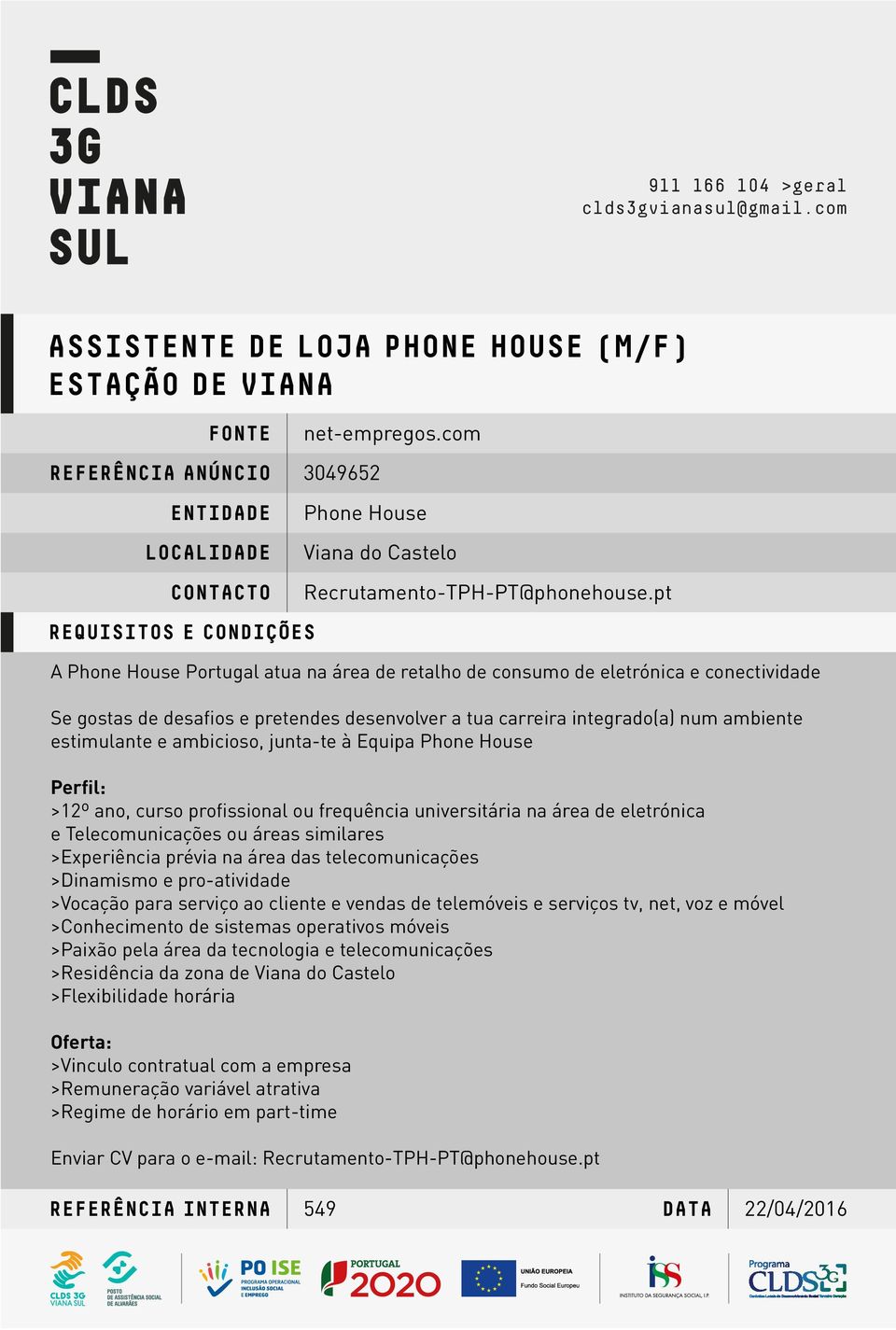 Telecomunicações ou áreas similares >Experiência prévia na área das telecomunicações >Dinamismo e pro-atividade >Vocação para serviço ao cliente e vendas de telemóveis e serviços tv, net, voz e móvel