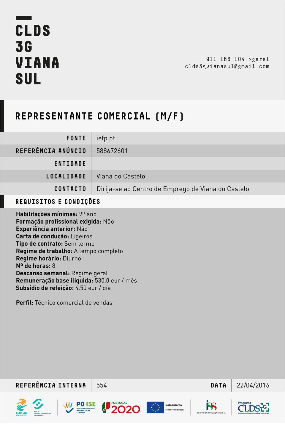 Carta de condução: Ligeiros Tipo de contrato: Sem termo Regime de trabalho: A tempo completo Regime horário: Diurno Nº de