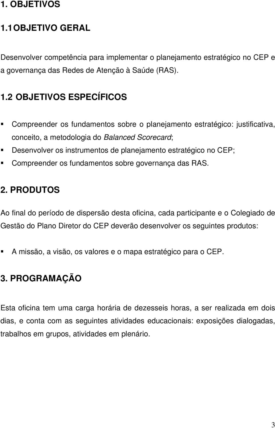 2 OBJETIVOS ESPECÍFICOS Compreender os fundamentos sobre o planejamento estratégico: justificativa, conceito, a metodologia do Balanced Scorecard; Desenvolver os instrumentos de planejamento