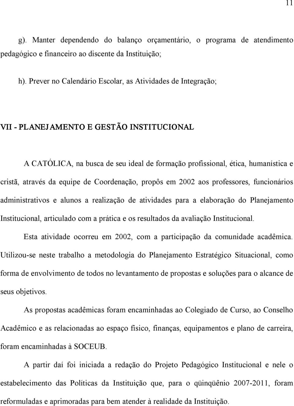 equipe de Coordenação, propôs em 2002 aos professores, funcionários administrativos e alunos a realização de atividades para a elaboração do Planejamento Institucional, articulado com a prática e os