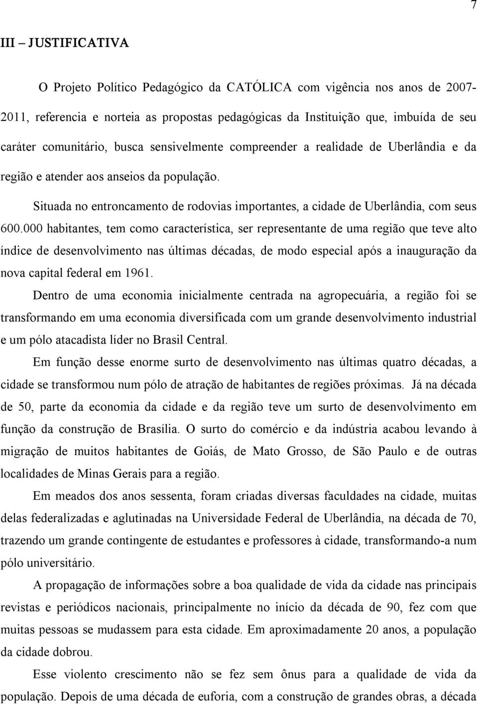 000 habitantes, tem como característica, ser representante de uma região que teve alto índice de desenvolvimento nas últimas décadas, de modo especial após a inauguração da nova capital federal em