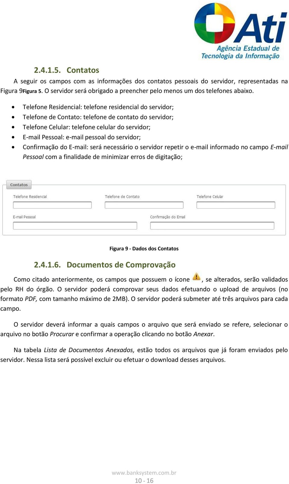 servidor; Confirmação do E-mail: será necessário o servidor repetir o e-mail informado no campo E-mail Pessoal com a finalidade de minimizar erros de digitação; Figura 9 - Dados dos Contatos 2.4.1.6.