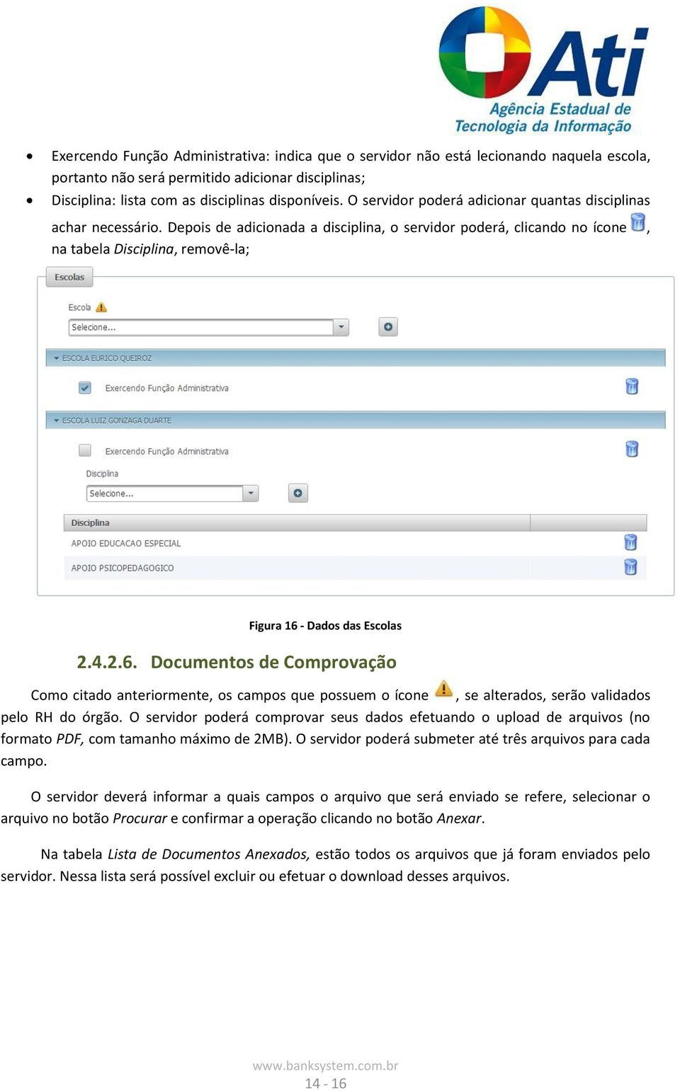 Depois de adicionada a disciplina, o servidor poderá, clicando no ícone, na tabela Disciplina, removê-la; Figura 16 