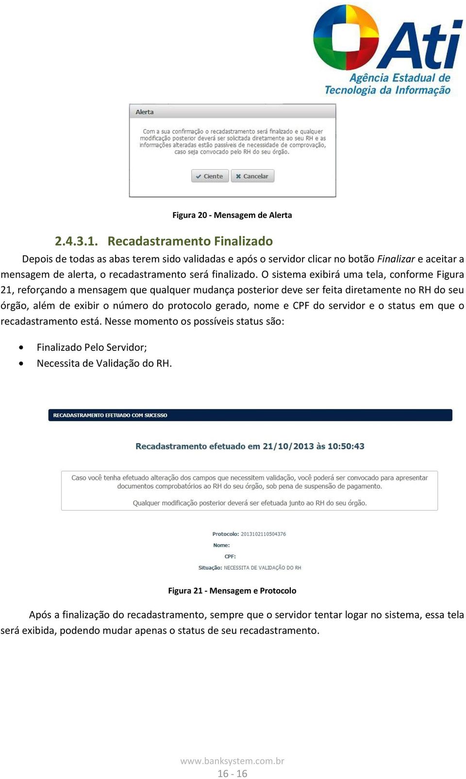 O sistema exibirá uma tela, conforme Figura 21, reforçando a mensagem que qualquer mudança posterior deve ser feita diretamente no RH do seu órgão, além de exibir o número do protocolo gerado,