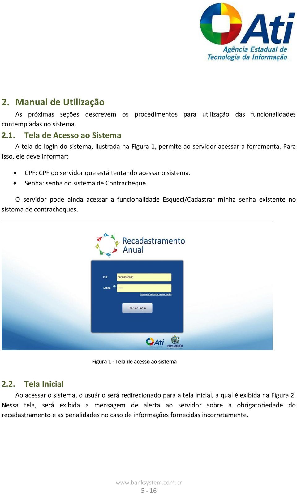 Para isso, ele deve informar: CPF: CPF do servidor que está tentando acessar o sistema. Senha: senha do sistema de Contracheque.