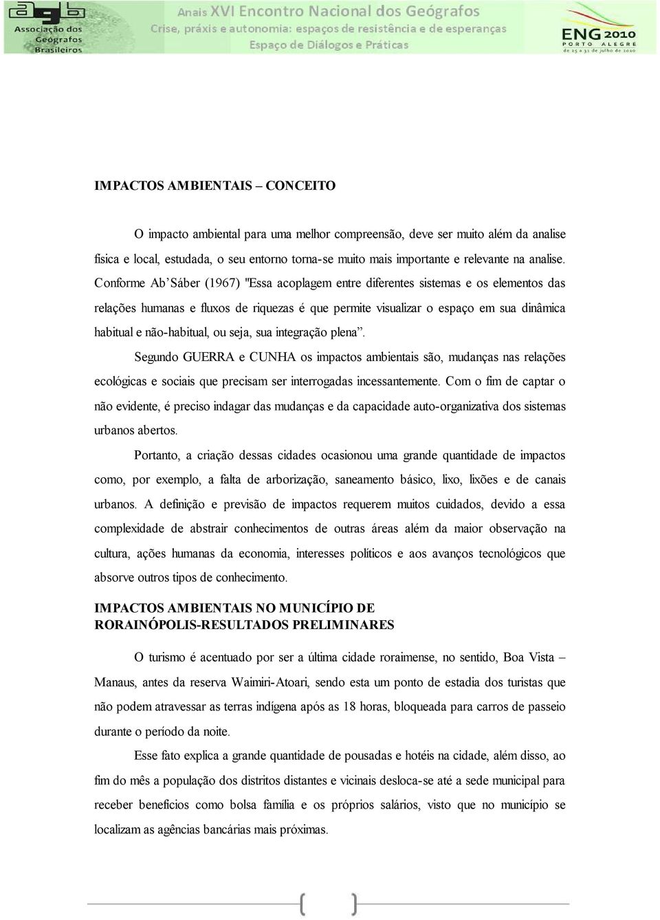 Conforme Ab Sáber (1967) "Essa acoplagem entre diferentes sistemas e os elementos das relações humanas e fluxos de riquezas é que permite visualizar o espaço em sua dinâmica habitual e não-habitual,