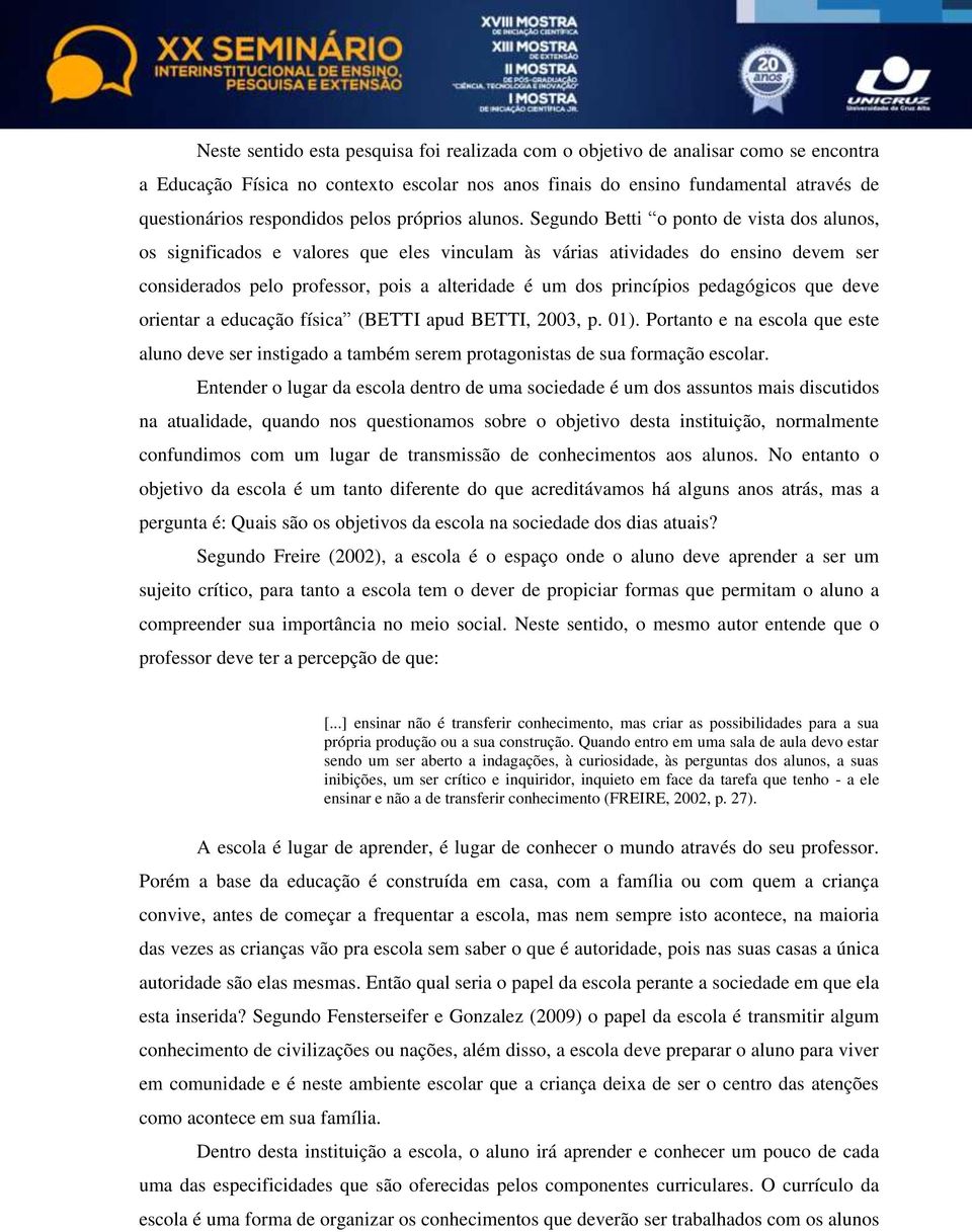 Segundo Betti o ponto de vista dos alunos, os significados e valores que eles vinculam às várias atividades do ensino devem ser considerados pelo professor, pois a alteridade é um dos princípios