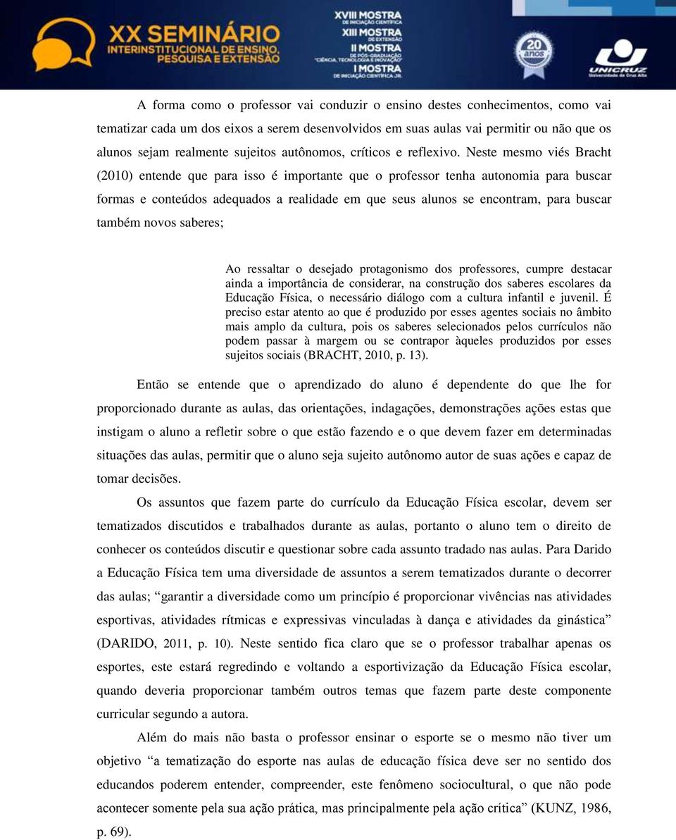 Neste mesmo viés Bracht (2010) entende que para isso é importante que o professor tenha autonomia para buscar formas e conteúdos adequados a realidade em que seus alunos se encontram, para buscar