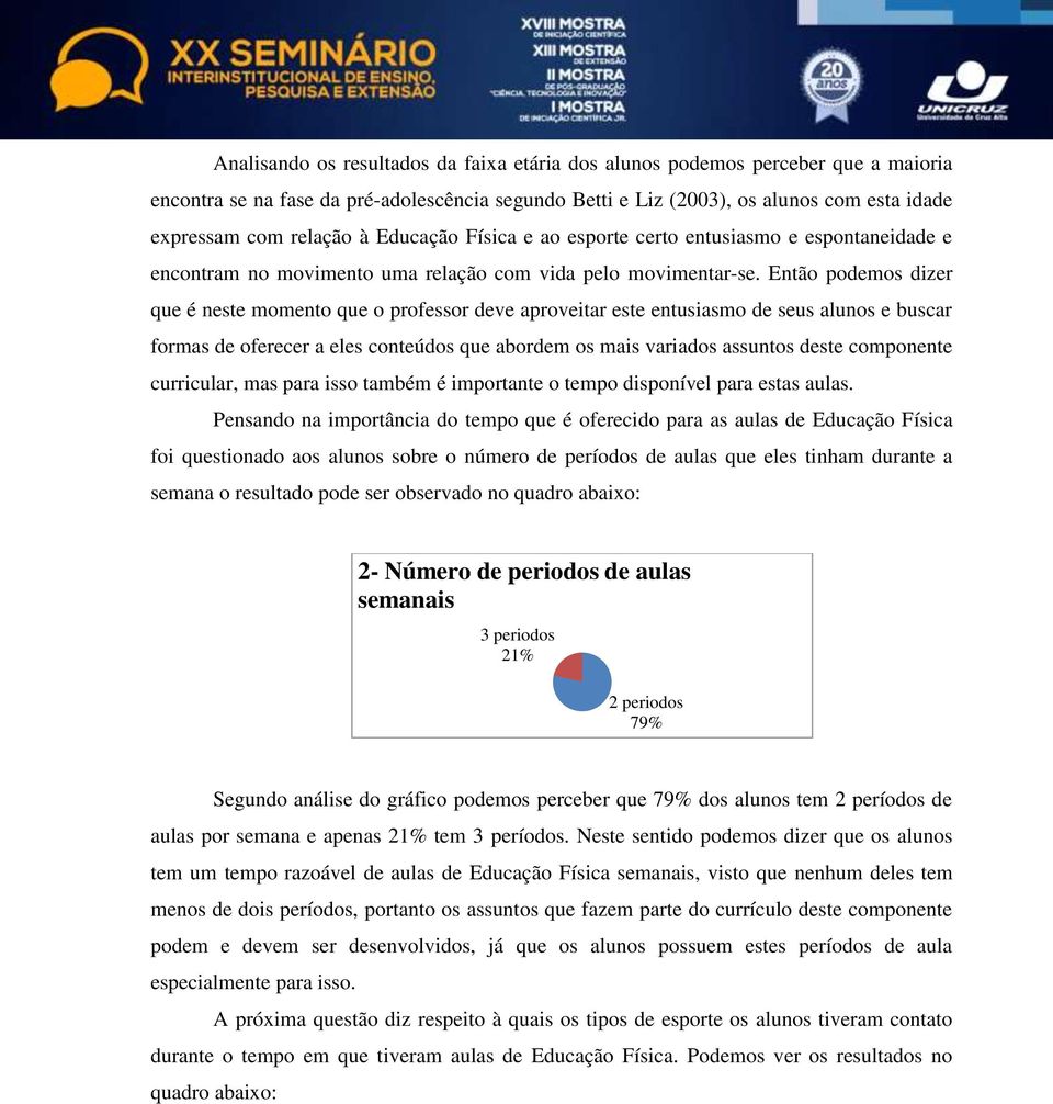 Então podemos dizer que é neste momento que o professor deve aproveitar este entusiasmo de seus alunos e buscar formas de oferecer a eles conteúdos que abordem os mais variados assuntos deste