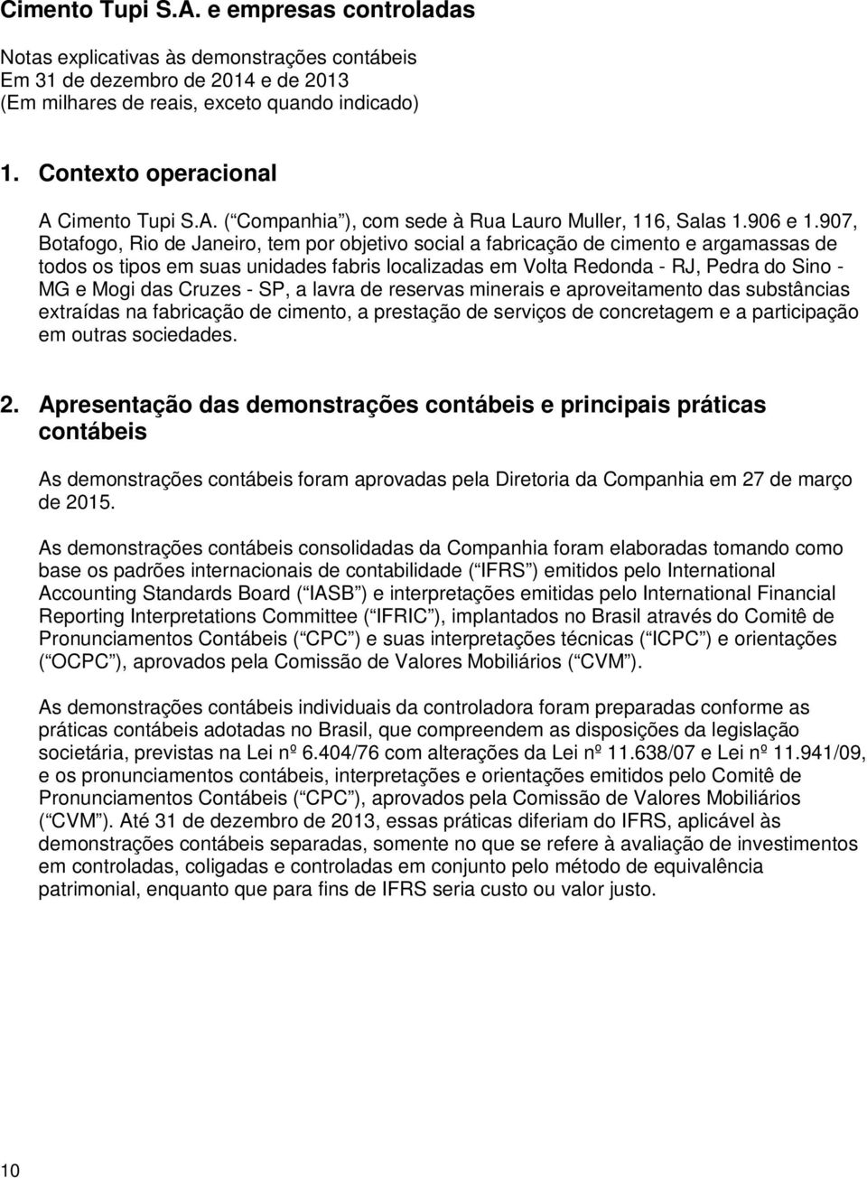 Cruzes - SP, a lavra de reservas minerais e aproveitamento das substâncias extraídas na fabricação de cimento, a prestação de serviços de concretagem e a participação em outras sociedades. 2.