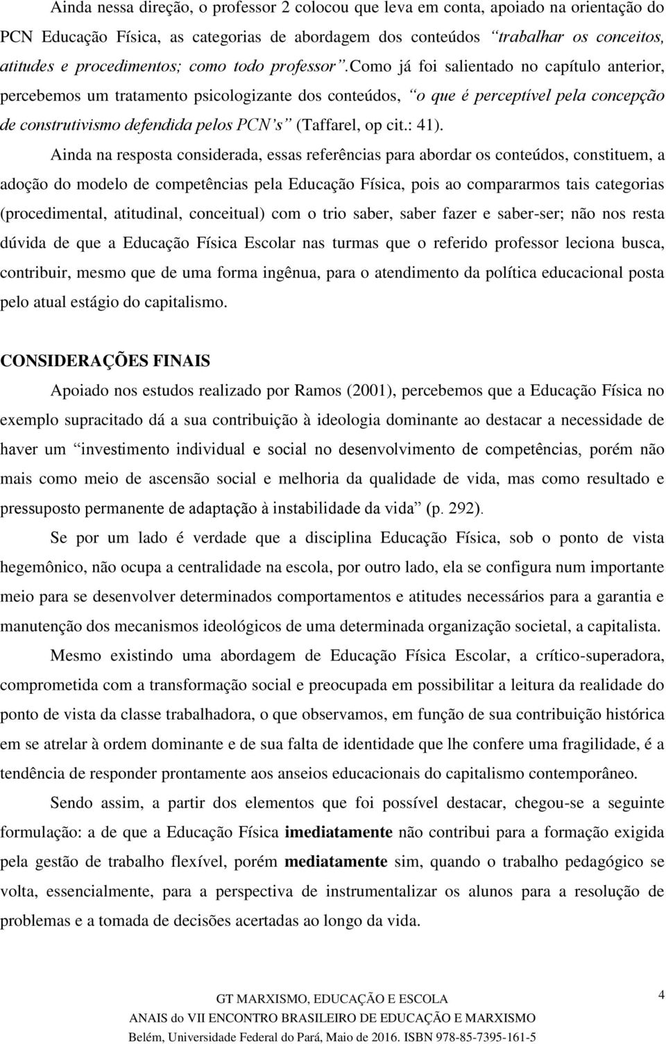 como já foi salientado no capítulo anterior, percebemos um tratamento psicologizante dos conteúdos, o que é perceptível pela concepção de construtivismo defendida pelos PCN s (Taffarel, op cit.: 41).