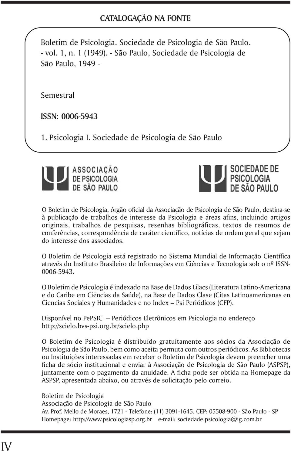 Sociedade de Psicologia de São Paulo O Boletim de Psicologia, órgão oficial da Associação de Psicologia de São Paulo, destina-se à publicação de trabalhos de interesse da Psicologia e áreas afins,