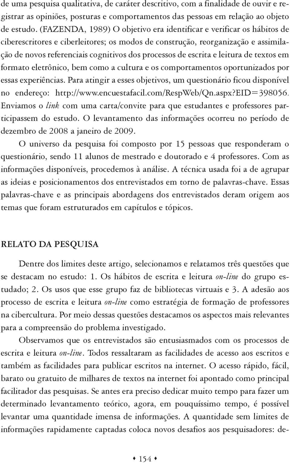 processos de escrita e leitura de textos em formato eletrônico, bem como a cultura e os comportamentos oportunizados por essas experiências.