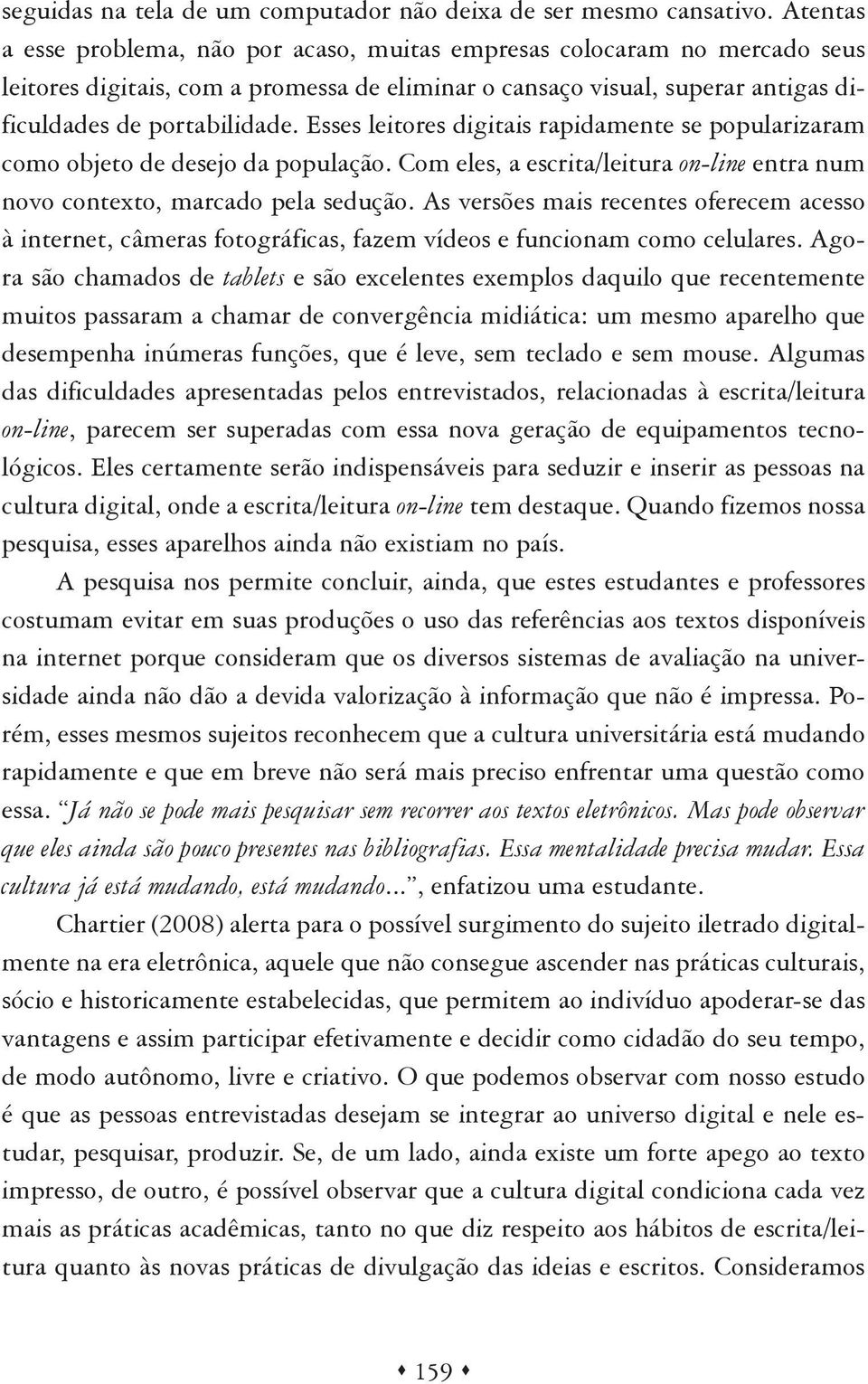 Esses leitores digitais rapidamente se popularizaram como objeto de desejo da população. Com eles, a escrita/leitura on-line entra num novo contexto, marcado pela sedução.