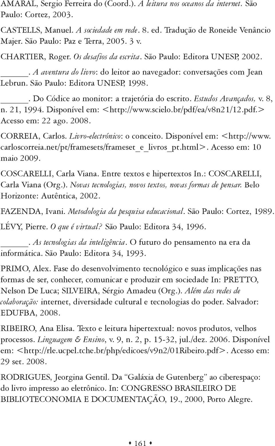 São Paulo: Editora UNESP, 1998.. Do Códice ao monitor: a trajetória do escrito. Estudos Avançados, v. 8, n. 21, 1994. Disponível em: <http://www.scielo.br/pdf/ea/v8n21/12.pdf.> Acesso em: 22 ago.