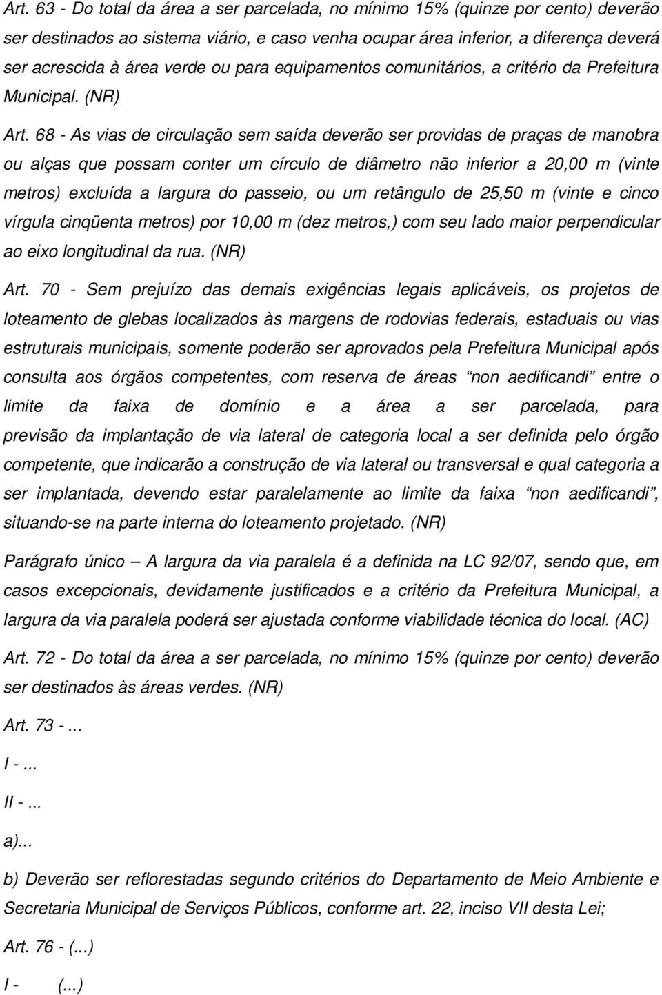 68 - As vias de circulação sem saída deverão ser providas de praças de manobra ou alças que possam conter um círculo de diâmetro não inferior a 20,00 m (vinte metros) excluída a largura do passeio,