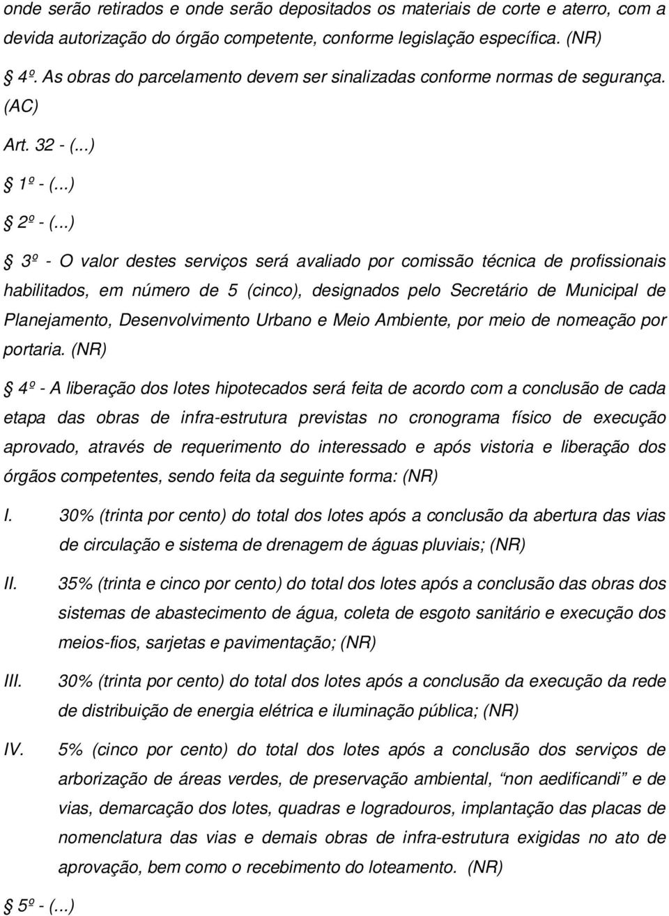 ..) 3º - O valor destes serviços será avaliado por comissão técnica de profissionais habilitados, em número de 5 (cinco), designados pelo Secretário de Municipal de Planejamento, Desenvolvimento