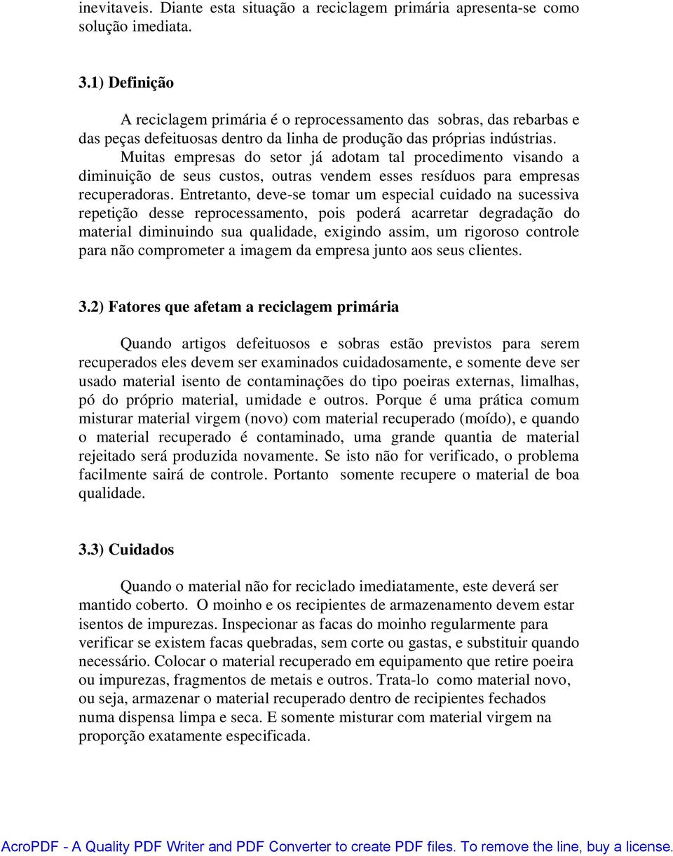 Muitas empresas do setor já adotam tal procedimento visando a diminuição de seus custos, outras vendem esses resíduos para empresas recuperadoras.