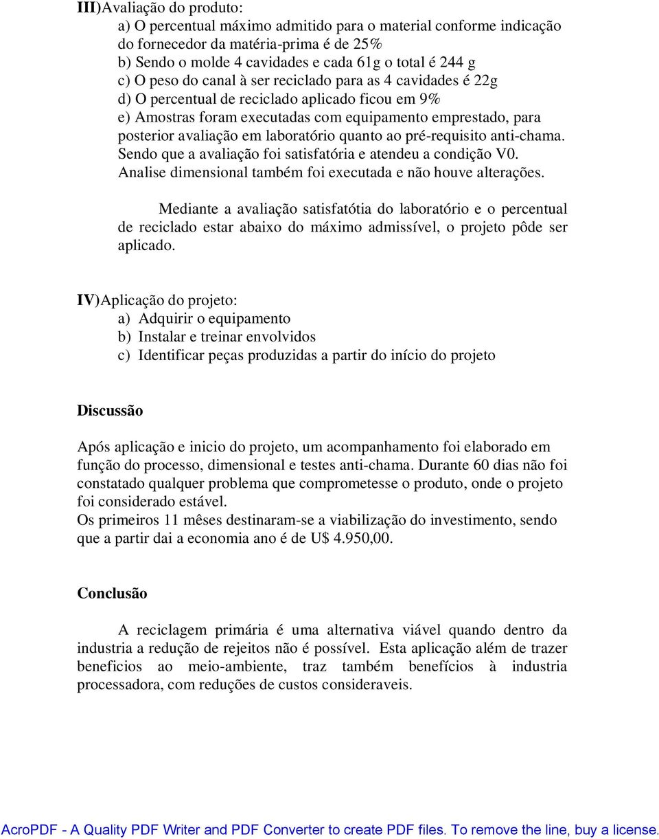 quanto ao pré-requisito anti-chama. Sendo que a avaliação foi satisfatória e atendeu a condição V0. Analise dimensional também foi executada e não houve alterações.