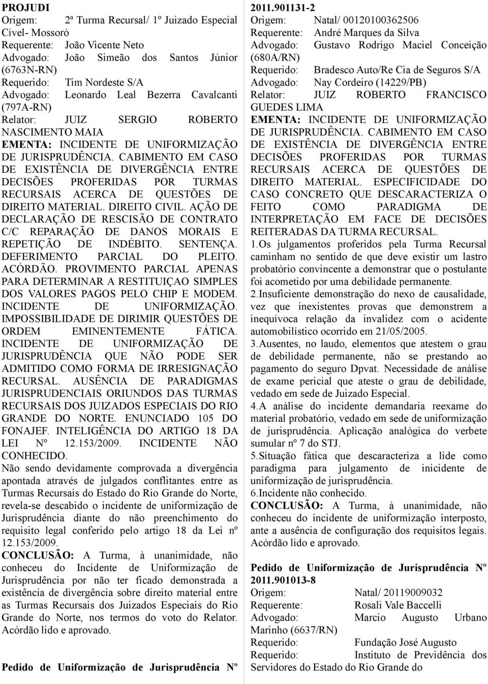 AÇÃO DE DECLARAÇÃO DE RESCISÃO DE CONTRATO C/C REPARAÇÃO DE DANOS MORAIS E REPETIÇÃO DE INDÉBITO. SENTENÇA. DEFERIMENTO PARCIAL DO PLEITO. ACÓRDÃO.