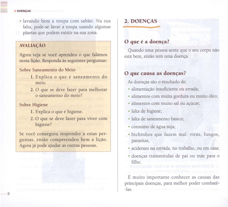 Se você conseguiu responder a estas perguntas, então compreendeu bem a lição. Agora já pode ajudar as outras pessoas. 2. DOENÇAS O que é a doença?