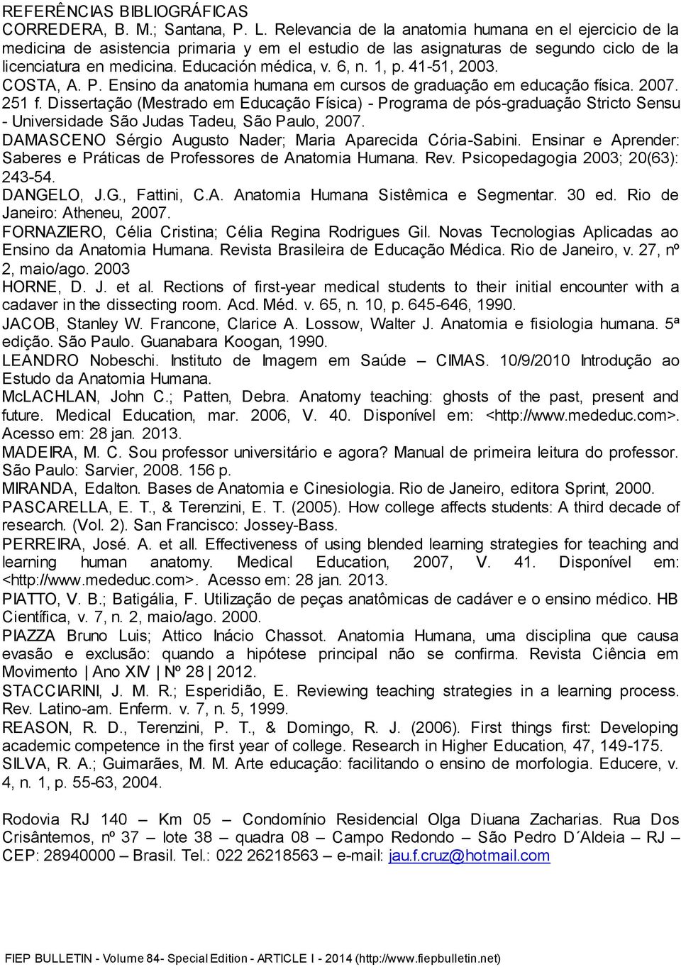 1, p. 41-51, 2003. COSTA, A. P. Ensino da anatomia humana em cursos de graduação em educação física. 2007. 251 f.