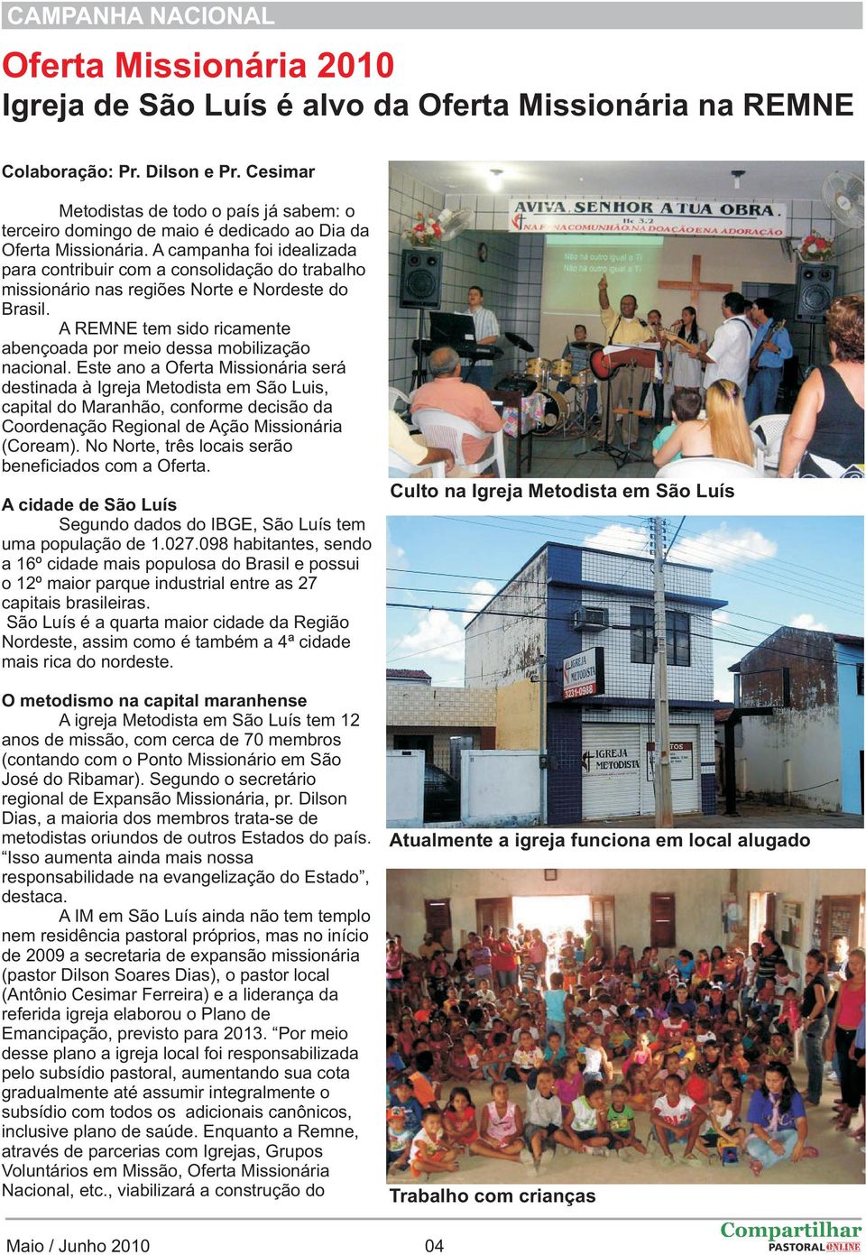 A campanha foi idealizada para contribuir com a consolidação do trabalho missionário nas regiões Norte e Nordeste do Brasil. A REMNE tem sido ricamente abençoada por meio dessa mobilização nacional.