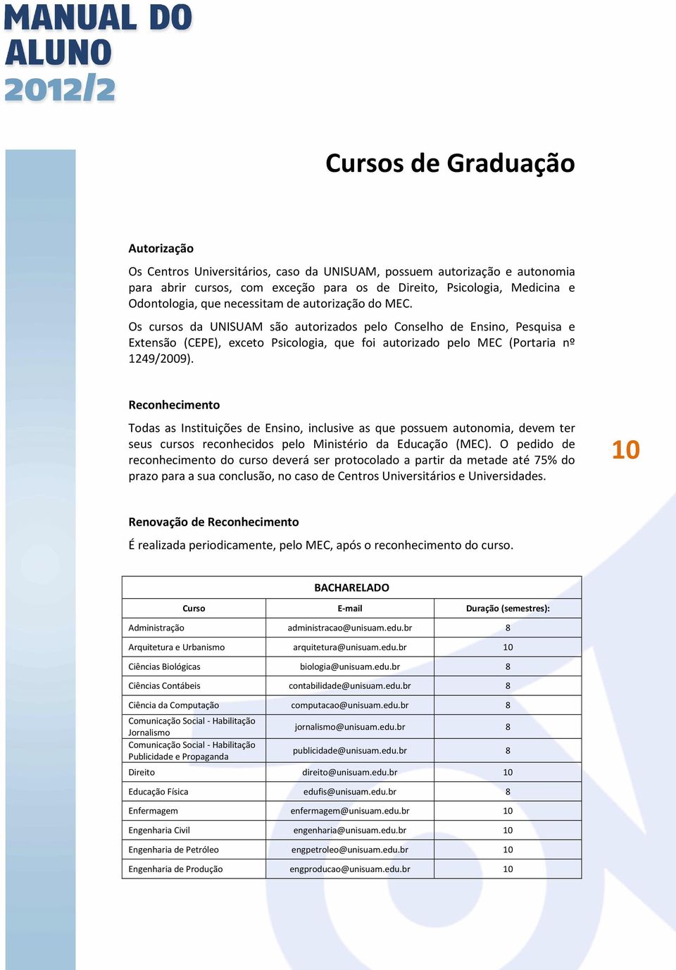 Reconhecimento Todas as Instituições de Ensino, inclusive as que possuem autonomia, devem ter seus cursos reconhecidos pelo Ministério da Educação (MEC).