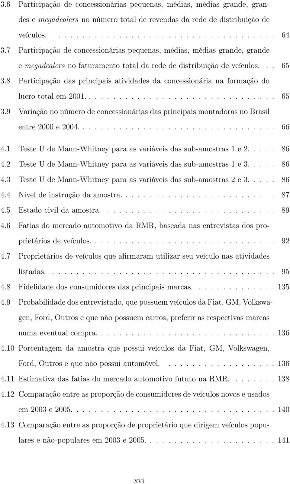 8 Participação das principais atividades da concessionária na formação do lucro total em 2001................................ 65 3.