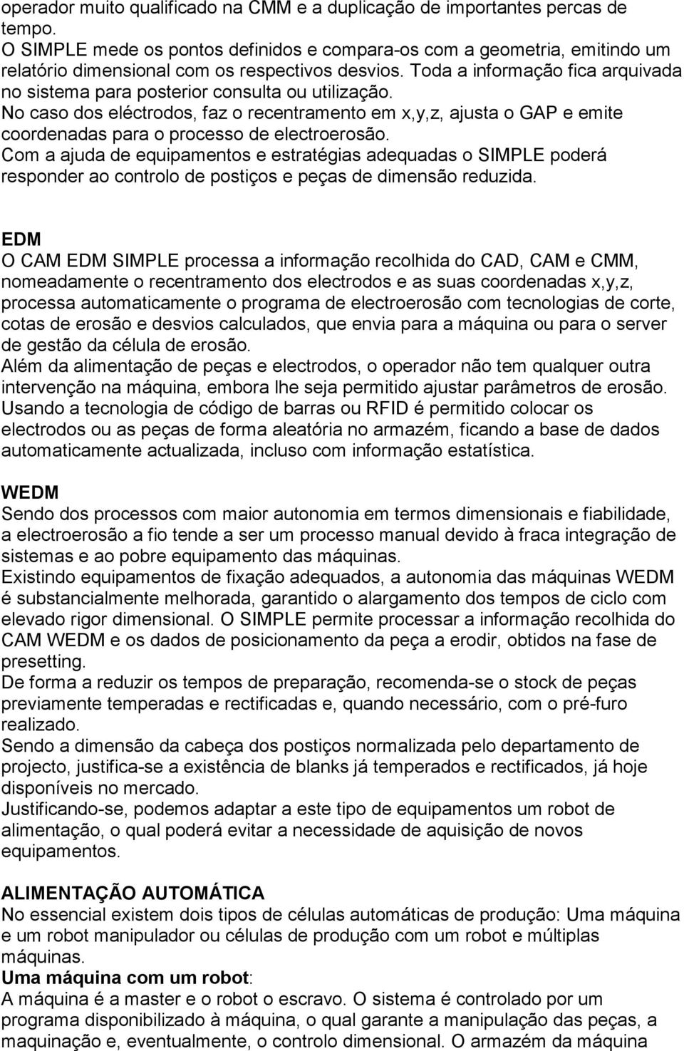 Toda a informação fica arquivada no sistema para posterior consulta ou utilização.