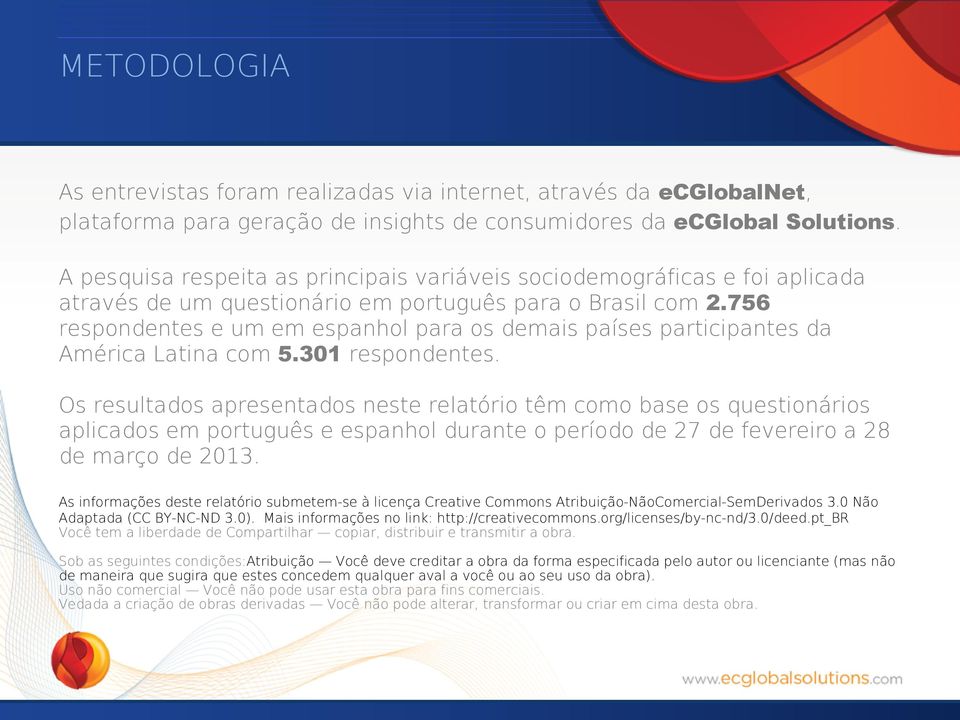 756 respondentes e um em espanhol para os demais países participantes da América Latina com 5.301 respondentes.