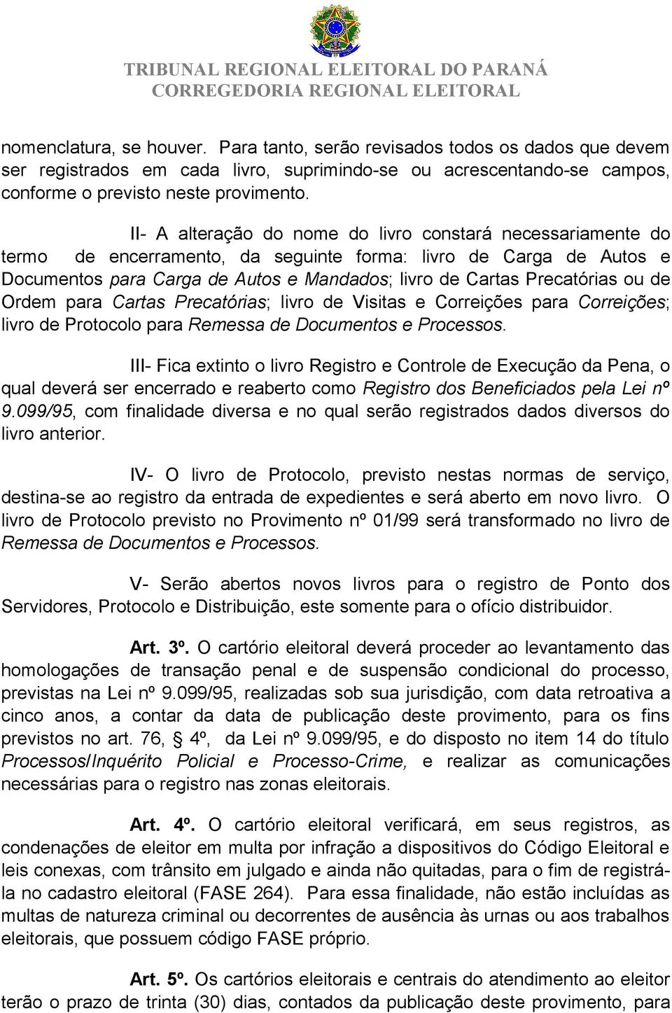 ou de Ordem para Cartas Precatórias; livro de Visitas e Correições para Correições; livro de Protocolo para Remessa de Documentos e Processos.