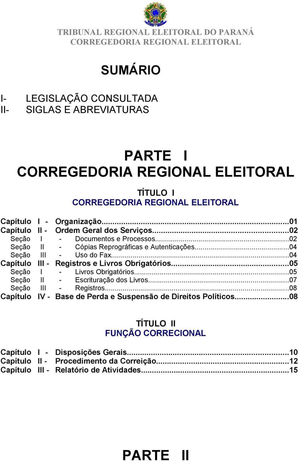 ..04 Capítulo III - Registros e Livros Obrigatórios...05 Seção I - Livros Obrigatórios...05 Seção II - Escrituração dos Livros...07 Seção III - Registros.