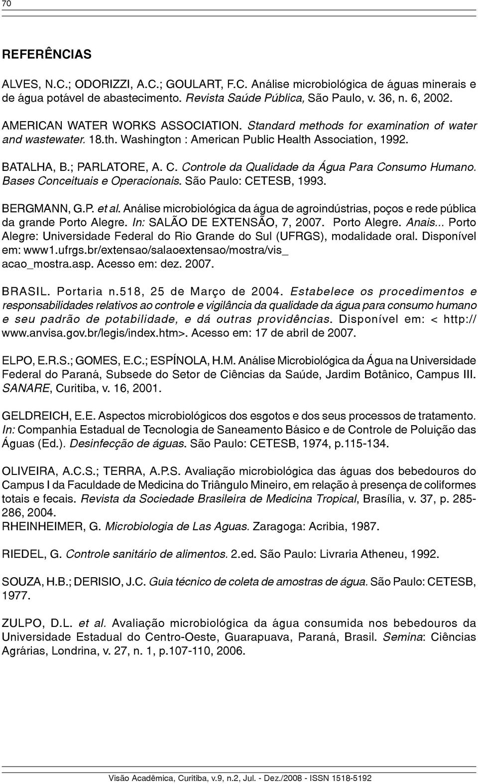 Controle da Qualidade da Água Para Consumo Humano. Bases Conceituais e Operacionais. São Paulo: CETESB, 1993. BERGMANN, G.P. et al.