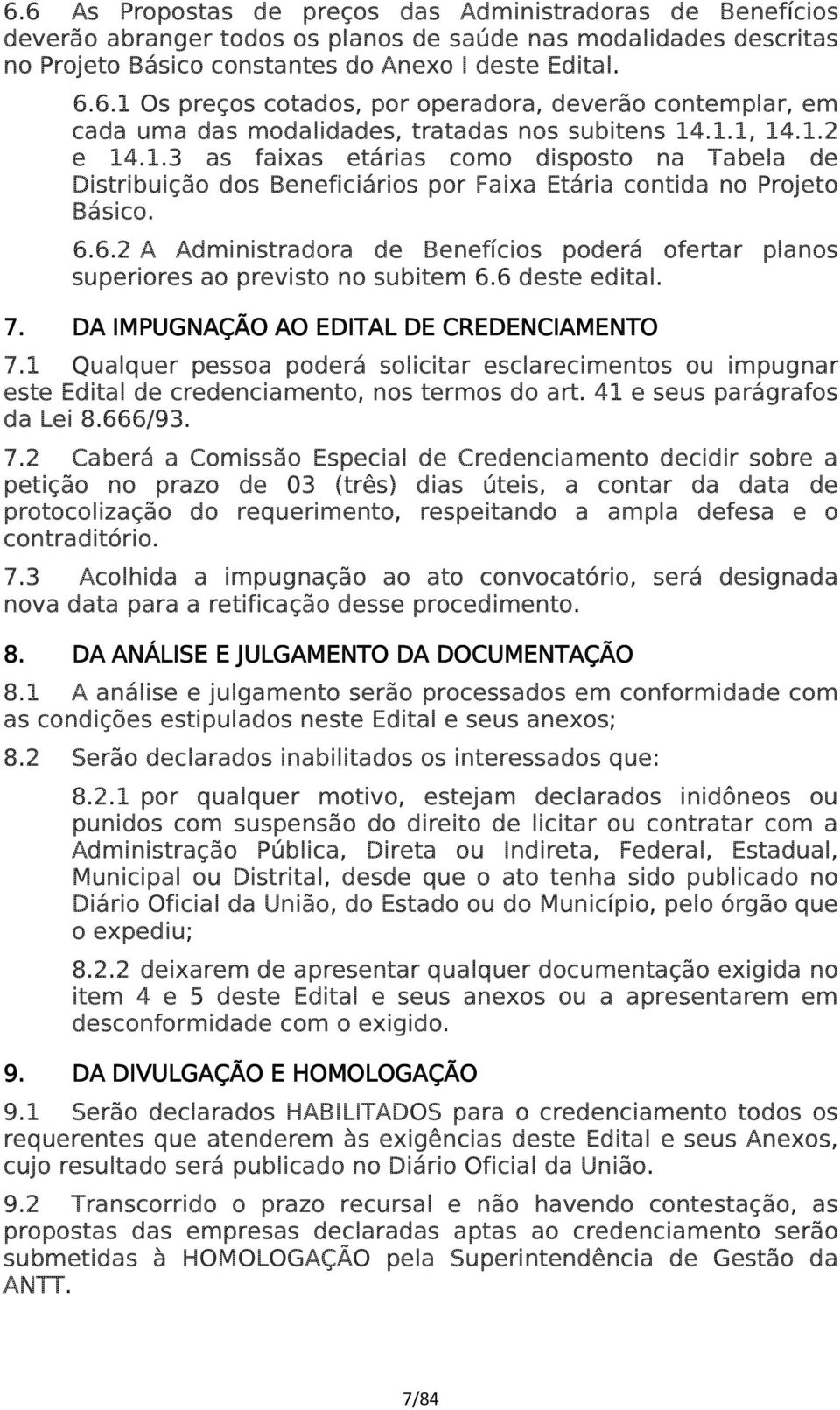 6.2 A Administradora de Benefícios poderá ofertar planos superiores ao previsto no subitem 6.6 deste edital. 7. DA IMPUGNAÇÃO AO EDITAL DE CREDENCIAMENTO 7.