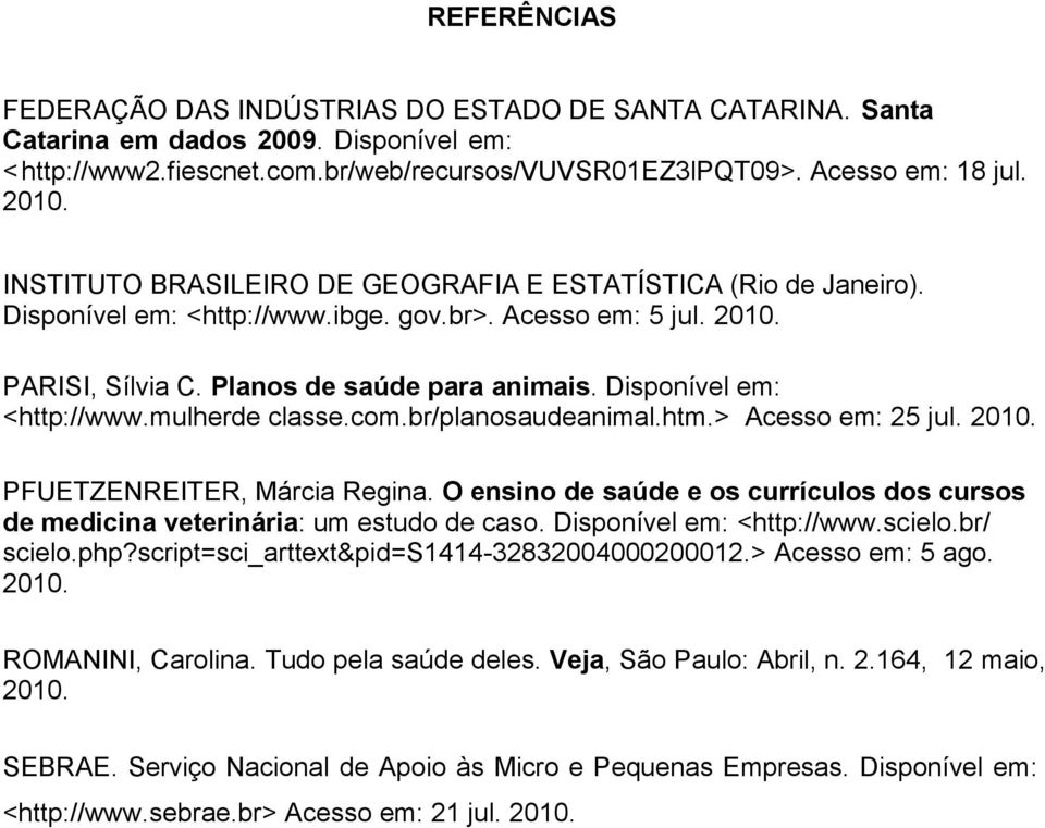 Disponível em: <http://www.mulherde classe.com.br/planosaudeanimal.htm.> Acesso em: 25 jul. 2010. PFUETZENREITER, Márcia Regina.