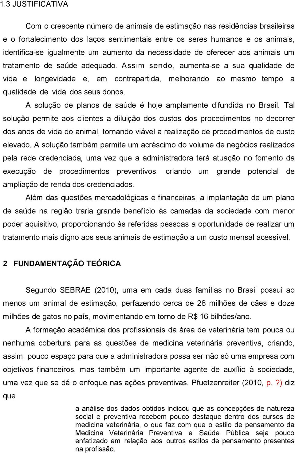 Assim sendo, aumenta-se a sua qualidade de vida e longevidade e, em contrapartida, melhorando ao mesmo tempo a qualidade de vida dos seus donos.