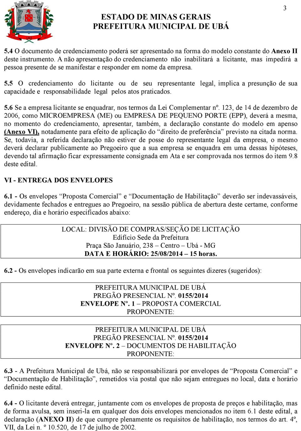 5 O credenciamento do licitante ou de seu representante legal, implica a presunção de sua capacidade e responsabilidade legal pelos atos praticados. 5.