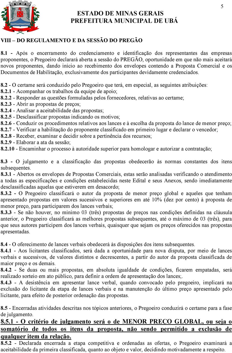 proponentes, dando início ao recebimento dos envelopes contendo a Proposta Comercial e os Documentos de Habilitação, exclusivamente dos participantes devidamente credenciados. 8.