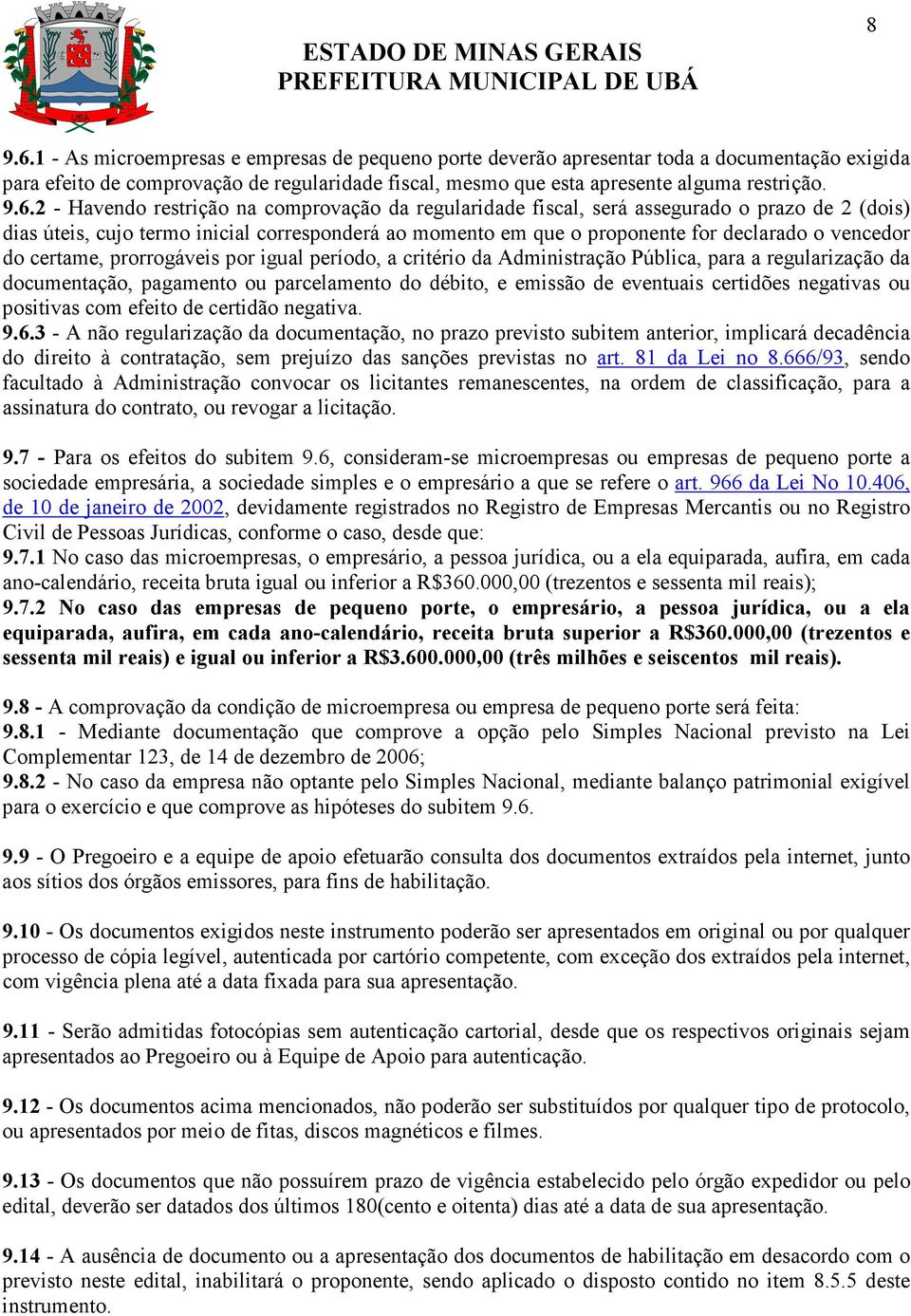 2 - Havendo restrição na comprovação da regularidade fiscal, será assegurado o prazo de 2 (dois) dias úteis, cujo termo inicial corresponderá ao momento em que o proponente for declarado o vencedor