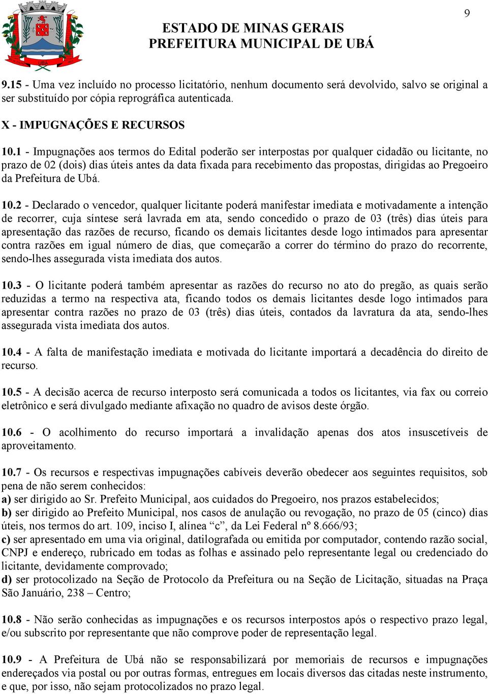 1 - Impugnações aos termos do Edital poderão ser interpostas por qualquer cidadão ou licitante, no prazo de 02 (dois) dias úteis antes da data fixada para recebimento das propostas, dirigidas ao