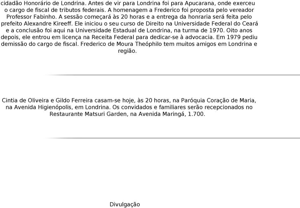 Ele iniciou o seu curso de Direito na Universidade Federal do Ceará e a conclusão foi aqui na Universidade Estadual de Londrina, na turma de 1970.