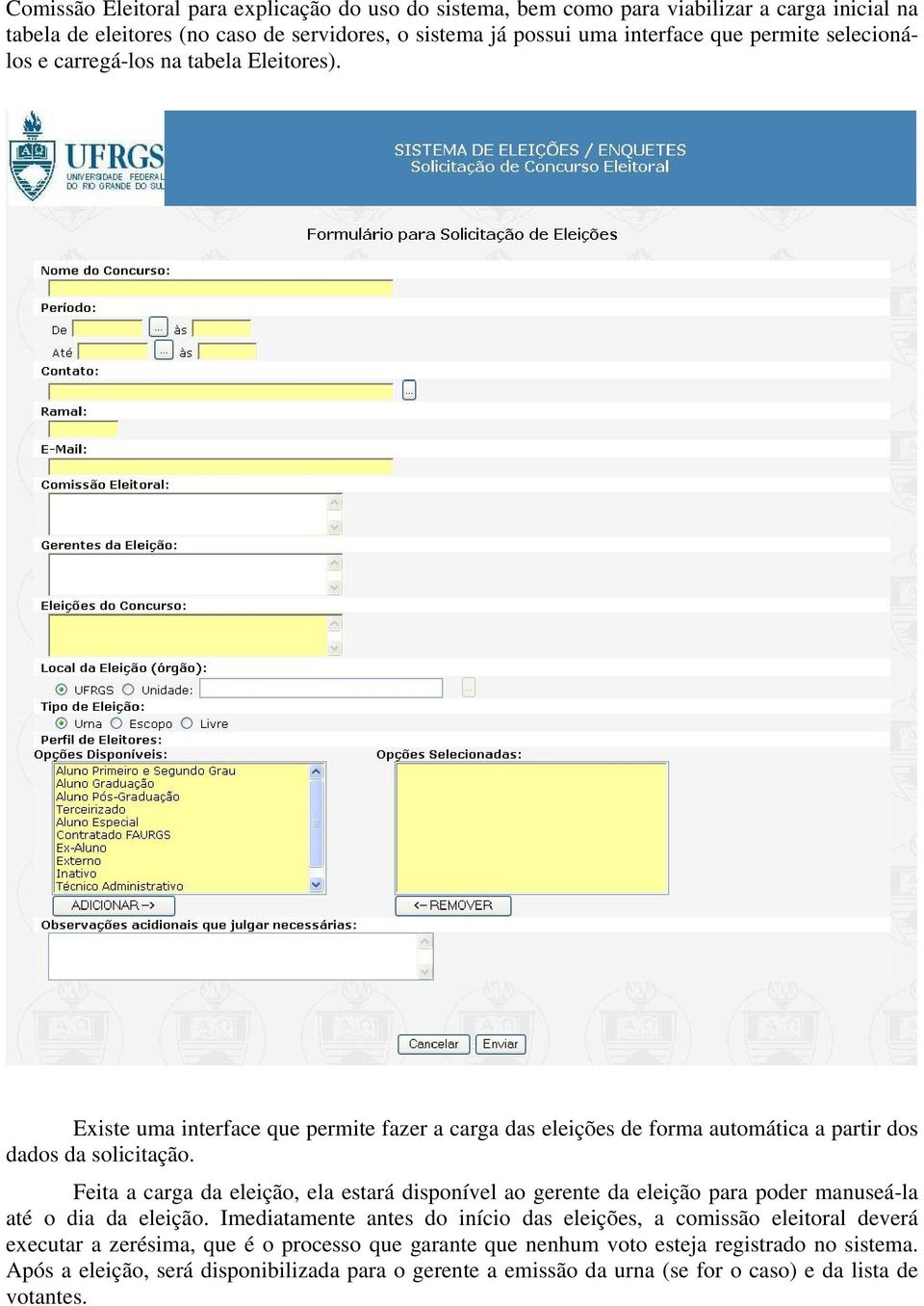 Feita a carga da eleição, ela estará disponível ao gerente da eleição para poder manuseá-la até o dia da eleição.