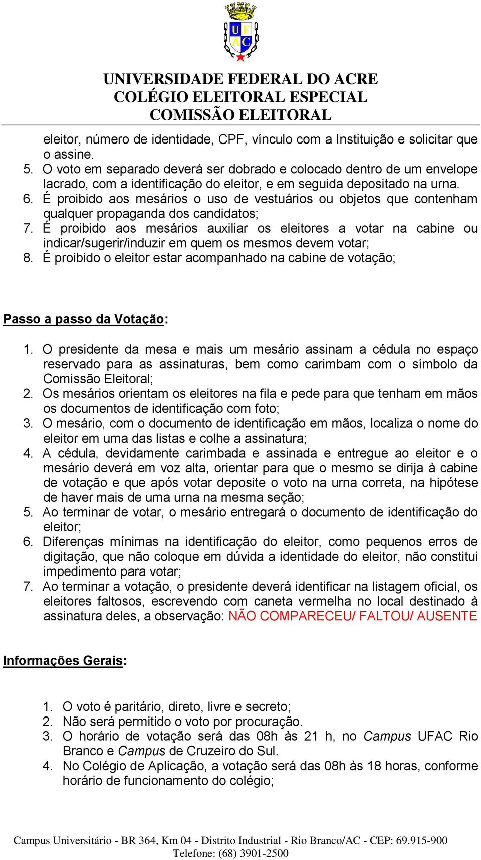 É proibido aos mesários o uso de vestuários ou objetos que contenham qualquer propaganda dos candidatos; 7.