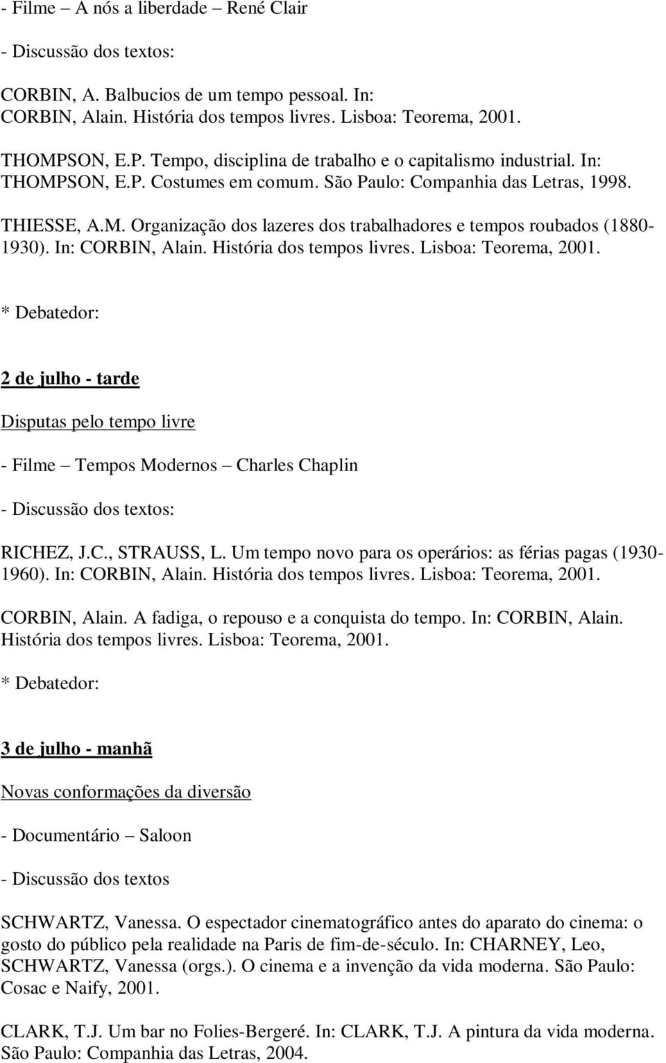 In: CORBIN, Alain. História dos tempos livres. Lisboa: Teorema, 2001. 2 de julho - tarde Disputas pelo tempo livre - Filme Tempos Modernos Charles Chaplin : RICHEZ, J.C., STRAUSS, L.