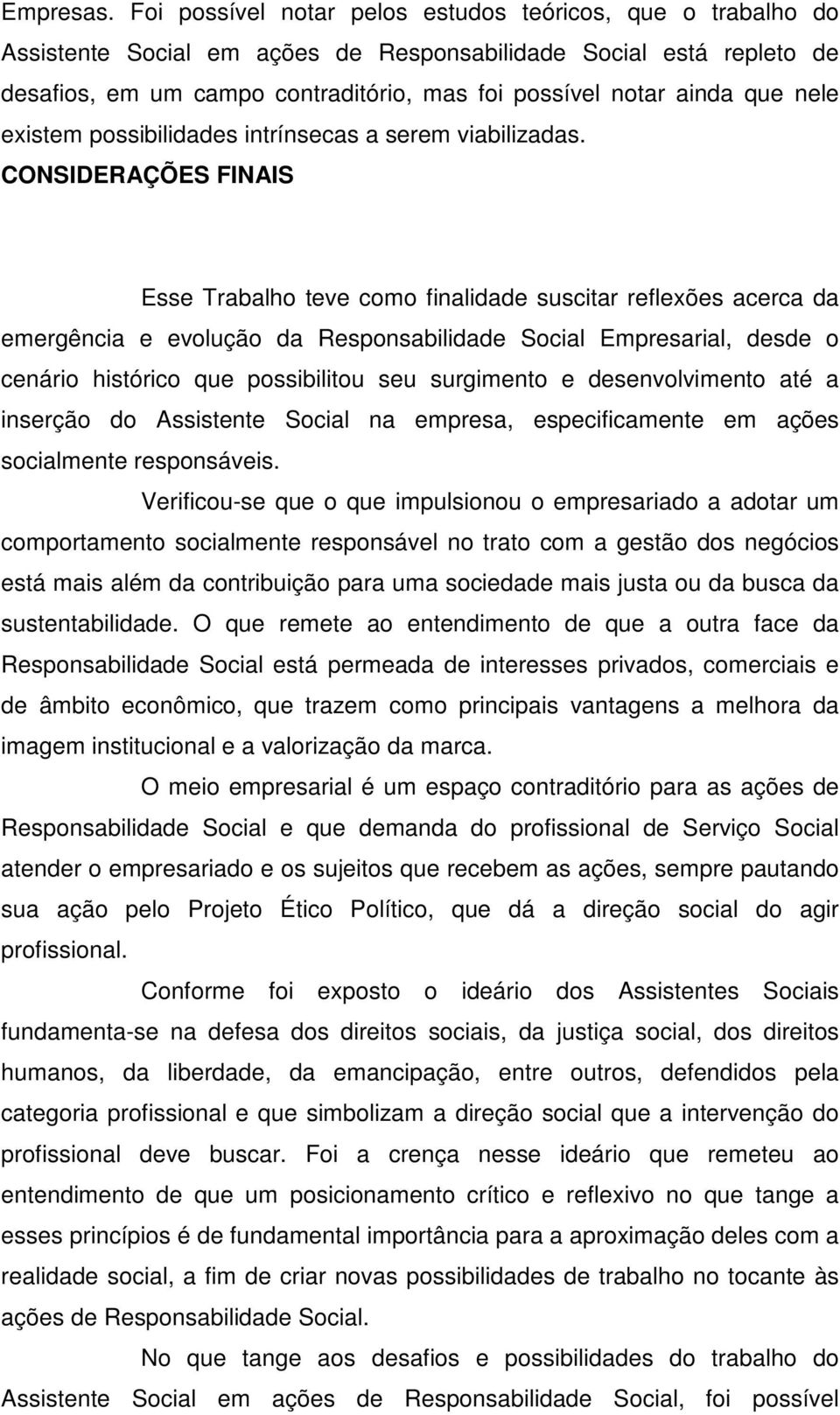 que nele existem possibilidades intrínsecas a serem viabilizadas.